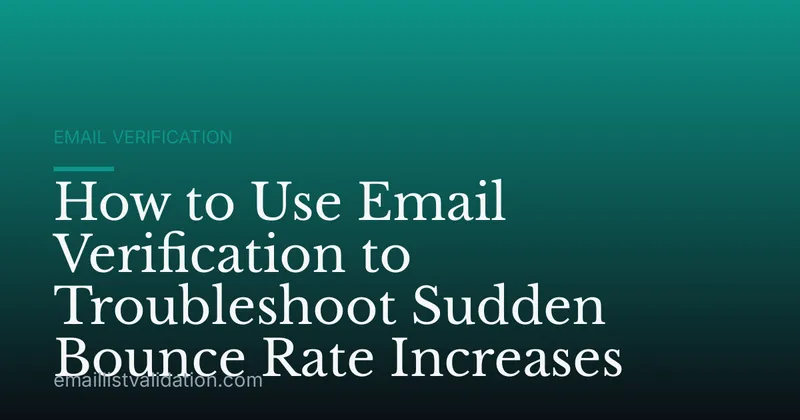 How to Use Email Verification to Troubleshoot Sudden Bounce Rate Increases