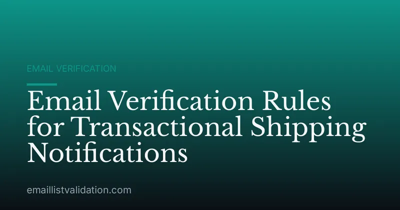 Email Verification Rules for Transactional Shipping Notifications