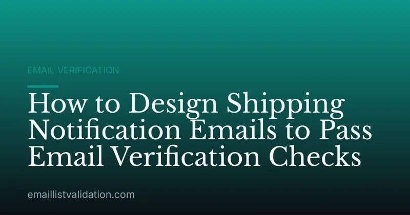 How to Design Shipping Notification Emails to Pass Email Verification Checks