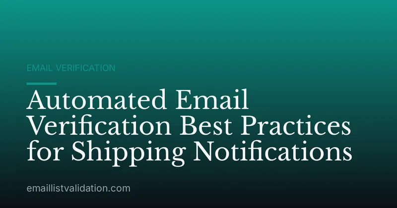 Automated Email Verification Best Practices for Shipping Notifications