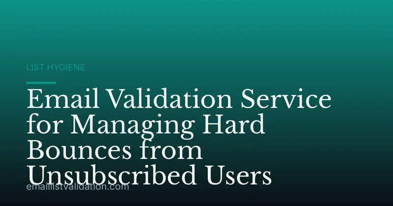Email Validation Service for Managing Hard Bounces from Unsubscribed Users