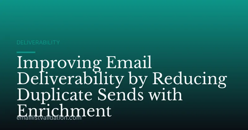Improving Email Deliverability by Reducing Duplicate Sends with Enrichment