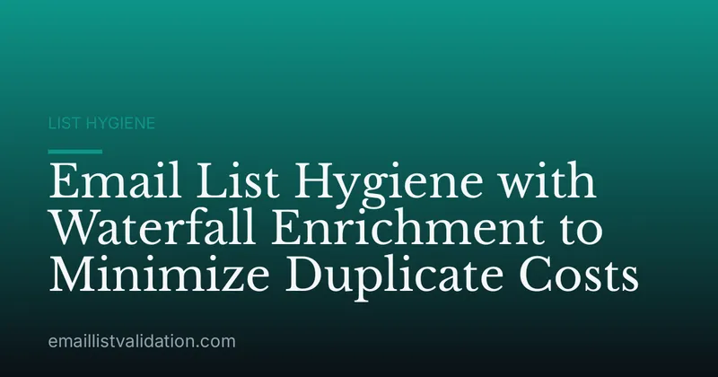 Email List Hygiene with Waterfall Enrichment to Minimize Duplicate Costs