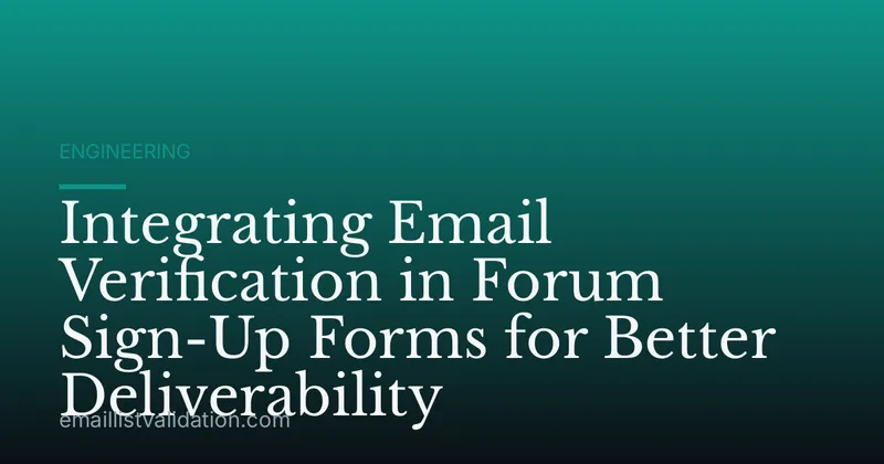 Integrating Email Verification in Forum Sign-Up Forms for Better Deliverability