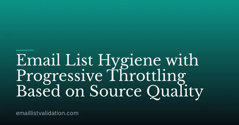 Email List Hygiene with Progressive Throttling Based on Source Quality