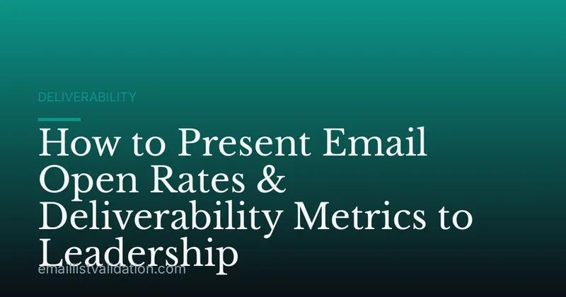 How to Present Email Open Rates & Deliverability Metrics to Leadership