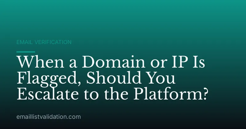 When a Domain or IP Is Flagged, Should You Escalate to the Platform?