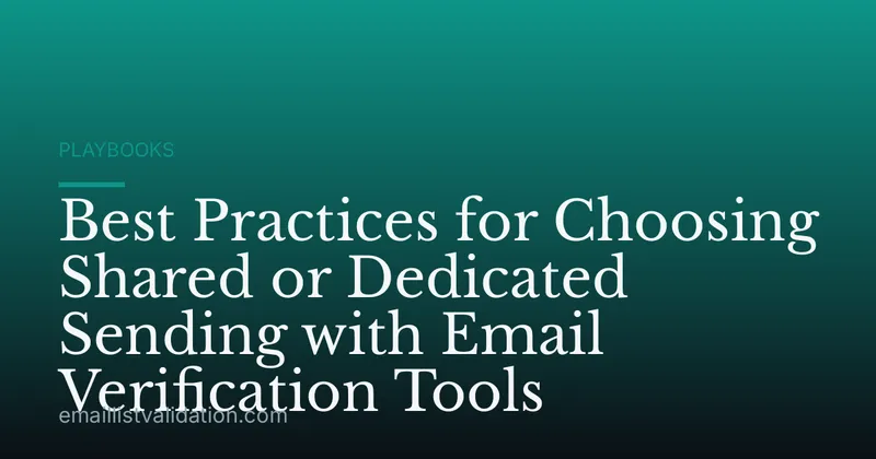 Best Practices for Choosing Shared or Dedicated Sending with Email Verification Tools