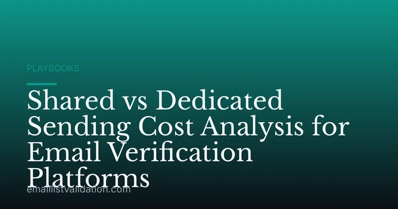 Shared vs Dedicated Sending Cost Analysis for Email Verification Platforms