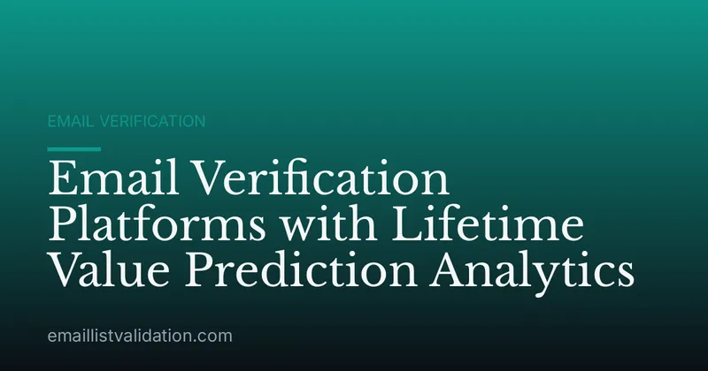 Email Verification Platforms with Lifetime Value Prediction Analytics
