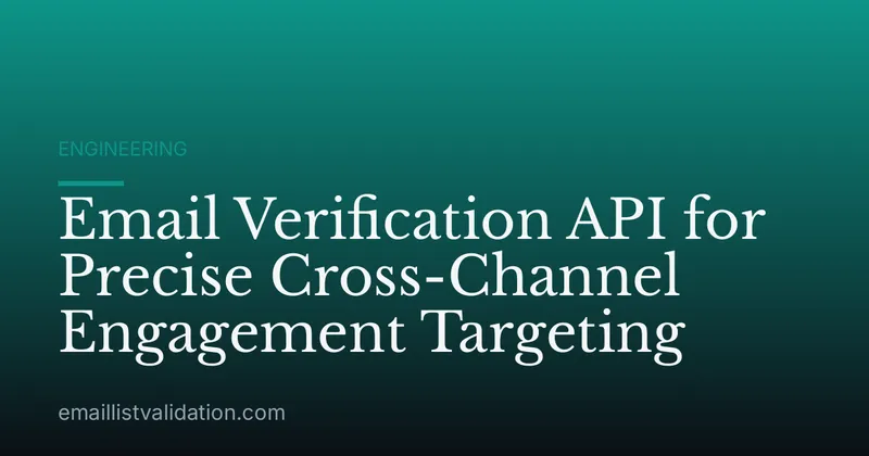 Email Verification API for Precise Cross-Channel Engagement Targeting