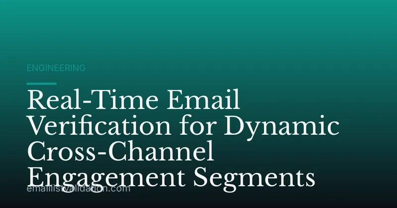 Real-Time Email Verification for Dynamic Cross-Channel Engagement Segments