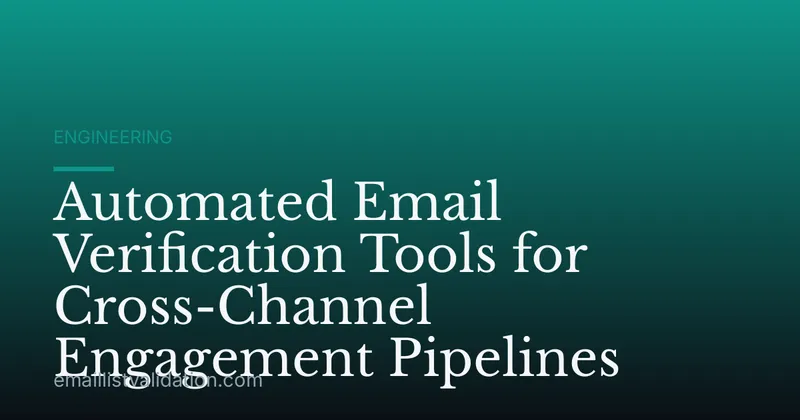 Automated Email Verification Tools for Cross-Channel Engagement Pipelines