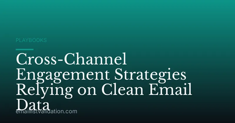 Cross-Channel Engagement Strategies Relying on Clean Email Data