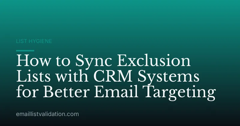 How to Sync Exclusion Lists with CRM Systems for Better Email Targeting
