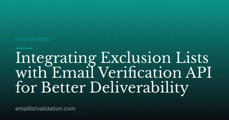 Integrating Exclusion Lists with Email Verification API for Better Deliverability