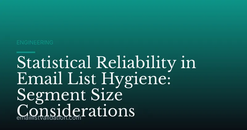 Statistical Reliability in Email List Hygiene: Segment Size Considerations