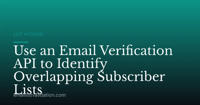 Use an Email Verification API to Identify Overlapping Subscriber Lists