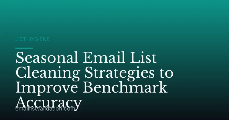 Seasonal Email List Cleaning Strategies to Improve Benchmark Accuracy