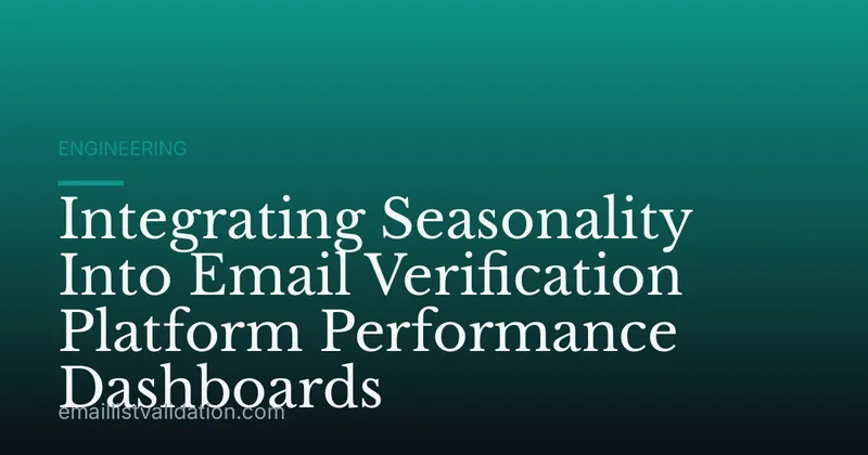 Integrating Seasonality Into Email Verification Platform Performance Dashboards