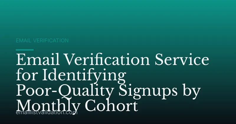 Email Verification Service for Identifying Poor-Quality Signups by Monthly Cohort