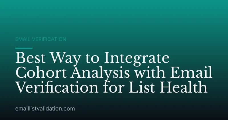 Best Way to Integrate Cohort Analysis with Email Verification for List Health
