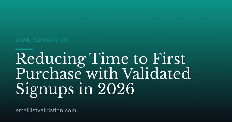 Reducing Time to First Purchase with Validated Signups in 2026