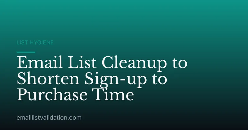 Email List Cleanup to Shorten Sign-up to Purchase Time