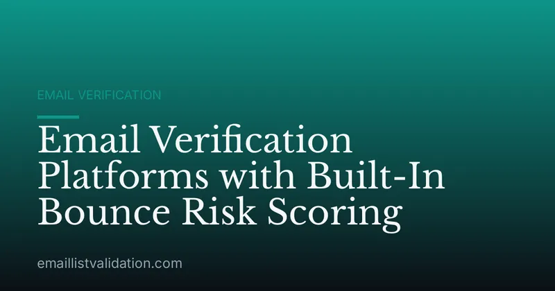 Email Verification Platforms with Built-In Bounce Risk Scoring