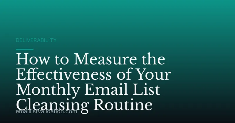 How to Measure the Effectiveness of Your Monthly Email List Cleansing Routine