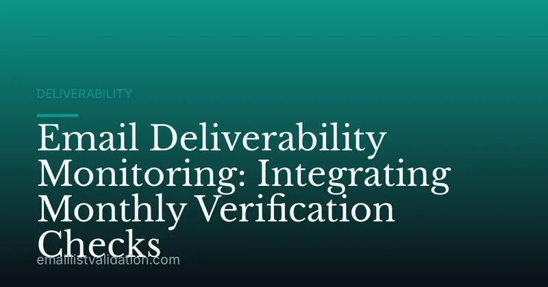 Email Deliverability Monitoring: Integrating Monthly Verification Checks