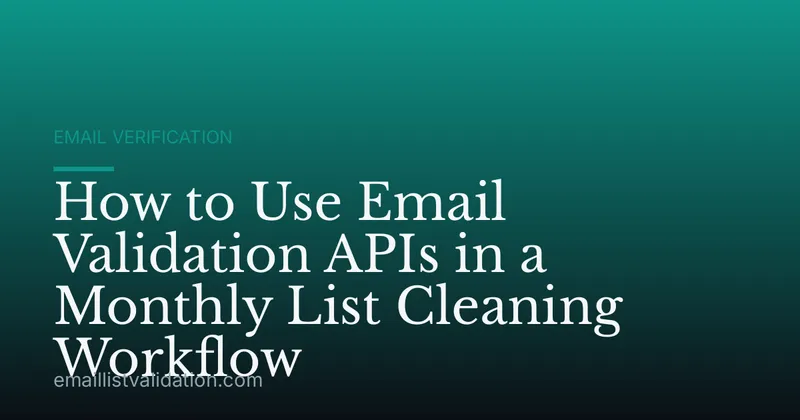 How to Use Email Validation APIs in a Monthly List Cleaning Workflow
