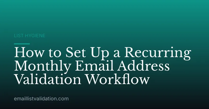 How to Set Up a Recurring Monthly Email Address Validation Workflow