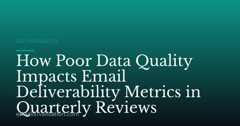 How Poor Data Quality Impacts Email Deliverability Metrics in Quarterly Reviews
