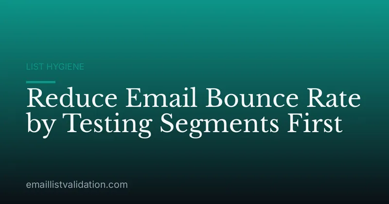 Reduce Email Bounce Rate by Testing Segments First