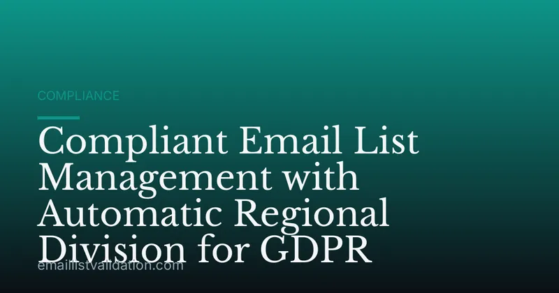 Compliant Email List Management with Automatic Regional Division for GDPR