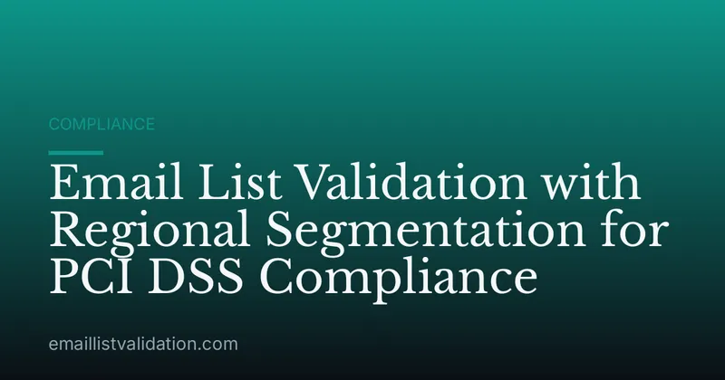 Email List Validation with Regional Segmentation for PCI DSS Compliance