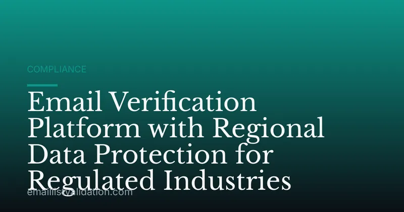 Email Verification Platform with Regional Data Protection for Regulated Industries