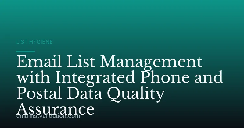 Email List Management with Integrated Phone and Postal Data Quality Assurance