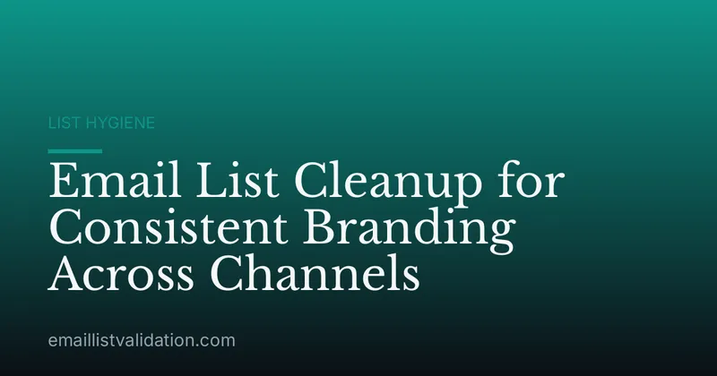 Email List Cleanup for Consistent Branding Across Channels