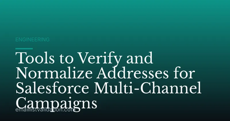 Tools to Verify and Normalize Addresses for Salesforce Multi-Channel Campaigns