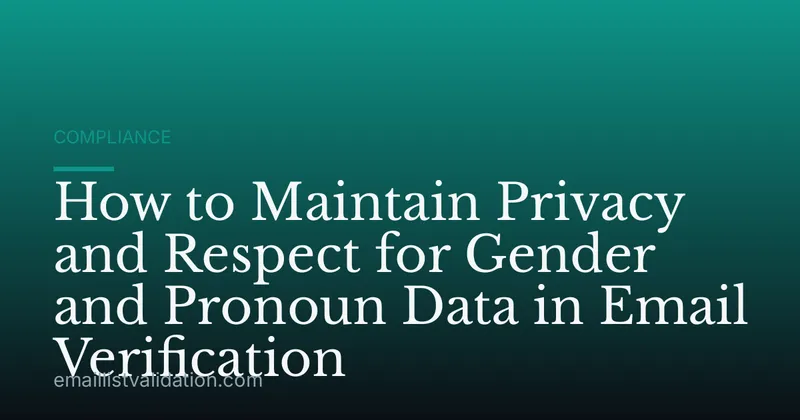 How to Maintain Privacy and Respect for Gender and Pronoun Data in Email Verification