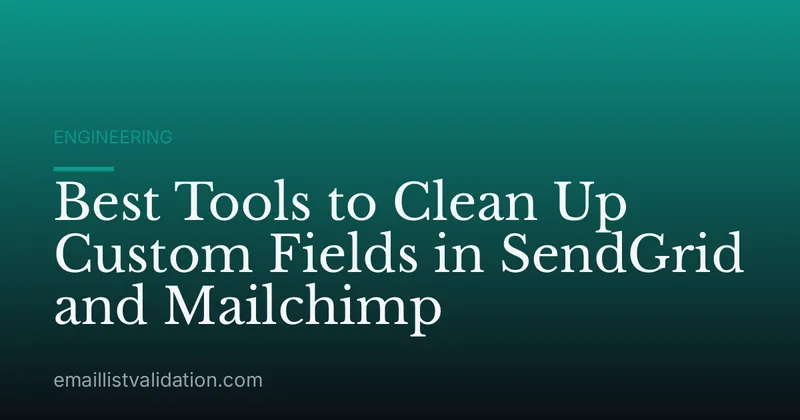 Best Tools to Clean Up Custom Fields in SendGrid and Mailchimp