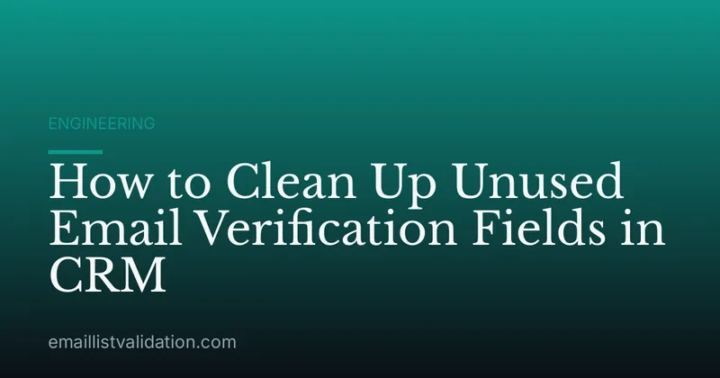 How to Clean Up Unused Email Verification Fields in CRM