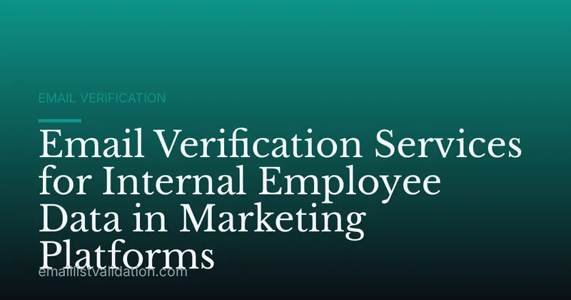 Email Verification Services for Internal Employee Data in Marketing Platforms