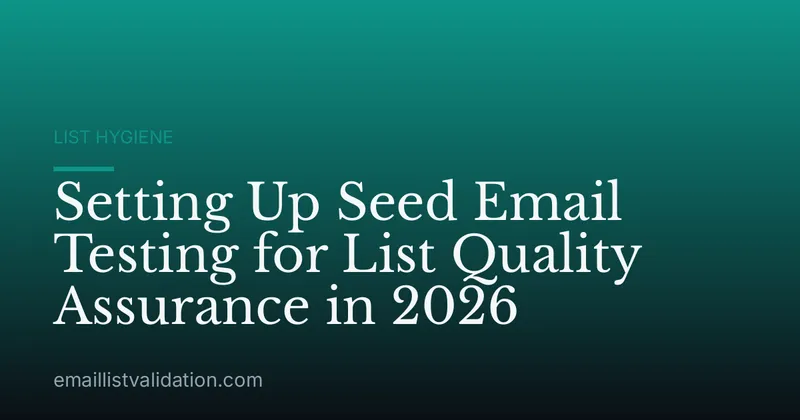 Setting Up Seed Email Testing for List Quality Assurance in 2026