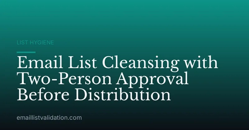 Email List Cleansing with Two-Person Approval Before Distribution