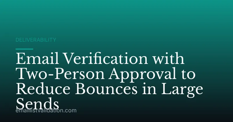 Email Verification with Two-Person Approval to Reduce Bounces in Large Sends