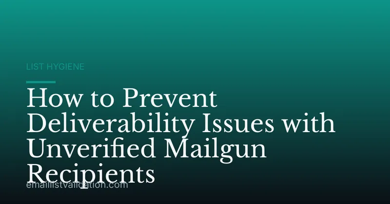 How to Prevent Deliverability Issues with Unverified Mailgun Recipients