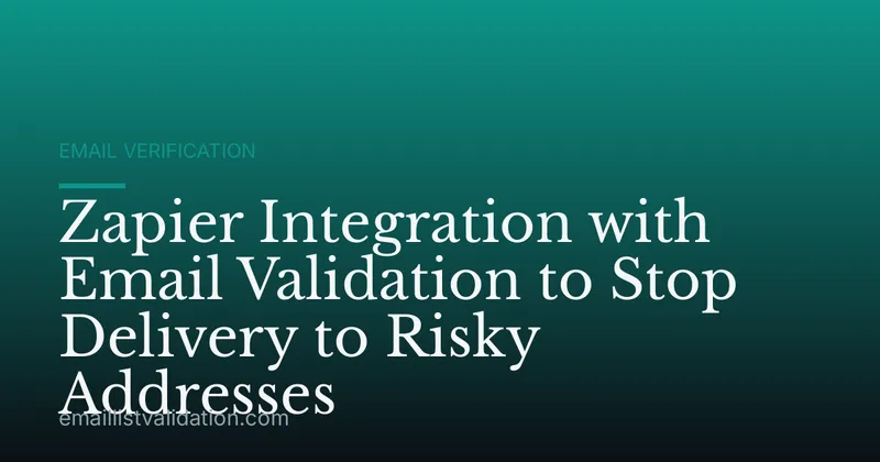 Zapier Integration with Email Validation to Stop Delivery to Risky Addresses